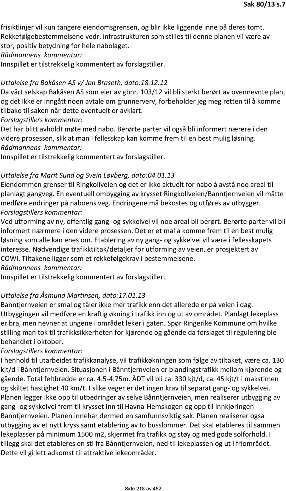 103/12 vil bli sterkt berørt av ovennevnte plan, og det ikke er inngått noen avtale om grunnerverv, forbeholder jeg meg retten til å komme tilbake til saken når dette eventuelt er avklart.