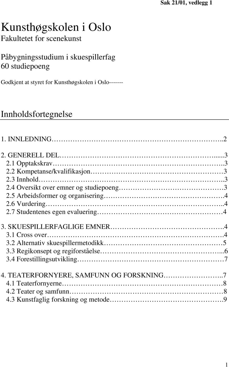 5 Arbeidsformer og organisering.4 2.6..4 2.7 Studentenes egen evaluering 4 3. SKUESPILLERFAGLIGE EMNER.4 3.1 Cross over.4 3.2 Alternativ skuespillermetodikk 5 3.