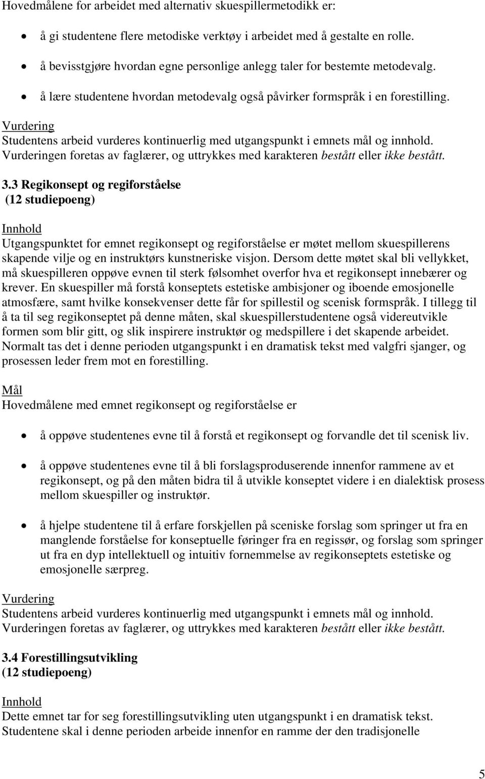 Studentens arbeid vurderes kontinuerlig med utgangspunkt i emnets mål og innhold. en foretas av faglærer, og uttrykkes med karakteren bestått eller ikke bestått. 3.