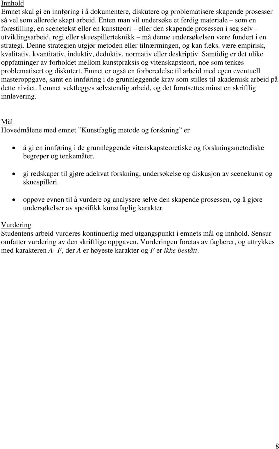 undersøkelsen være fundert i en strategi. Denne strategien utgjør metoden eller tilnærmingen, og kan f.eks. være empirisk, kvalitativ, kvantitativ, induktiv, deduktiv, normativ eller deskriptiv.