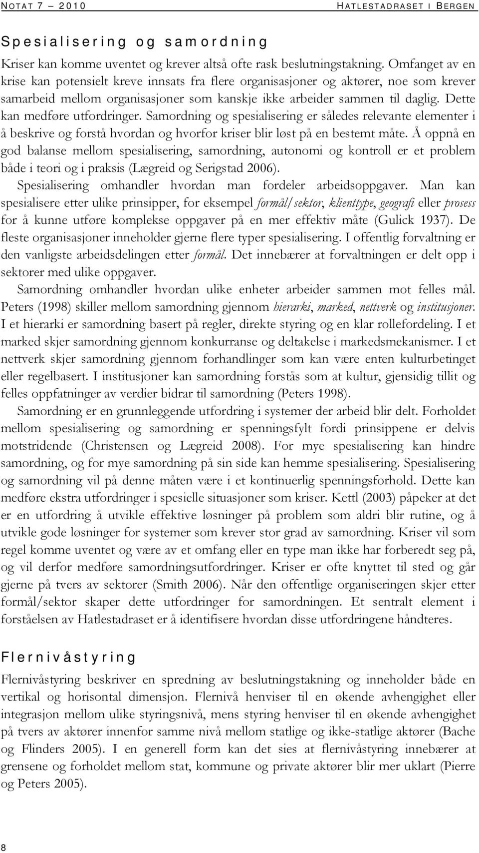 Dette kan medføre utfordringer. Samordning og spesialisering er således relevante elementer i å beskrive og forstå hvordan og hvorfor kriser blir løst på en bestemt måte.