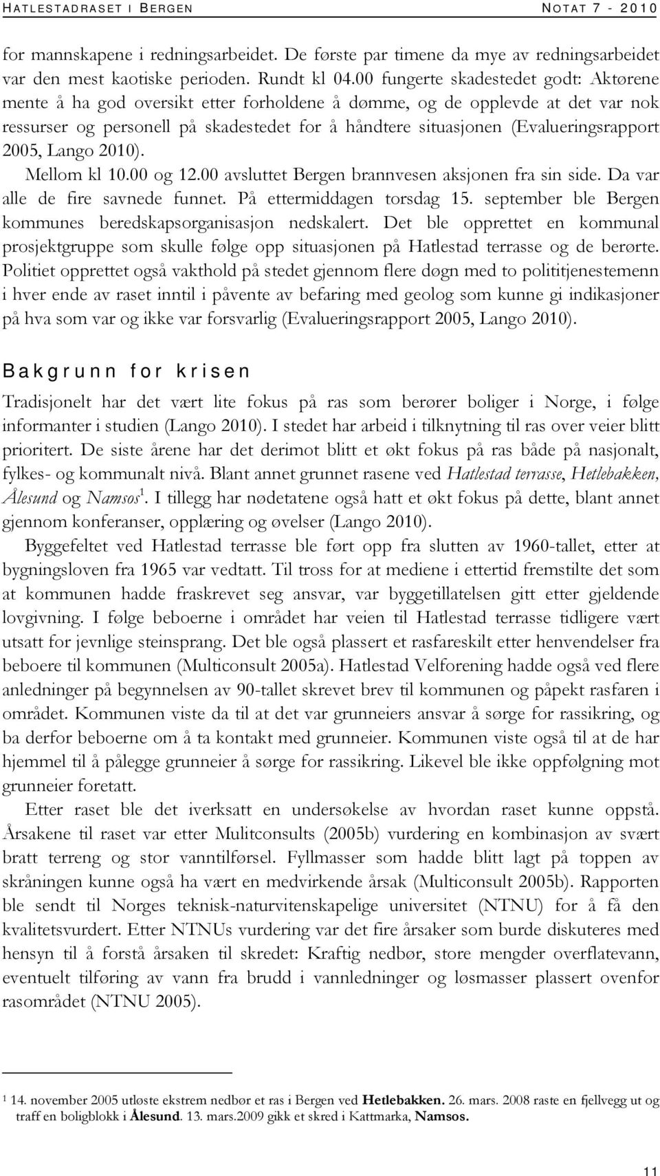 (Evalueringsrapport 2005, Lango 2010). Mellom kl 10.00 og 12.00 avsluttet Bergen brannvesen aksjonen fra sin side. Da var alle de fire savnede funnet. På ettermiddagen torsdag 15.