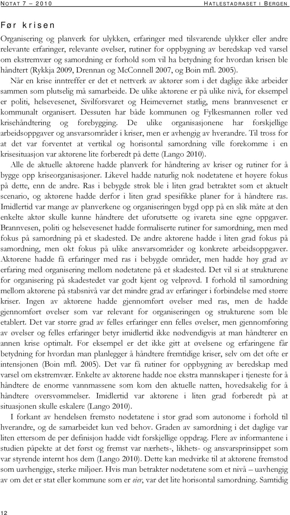 Når en krise inntreffer er det et nettverk av aktører som i det daglige ikke arbeider sammen som plutselig må samarbeide.