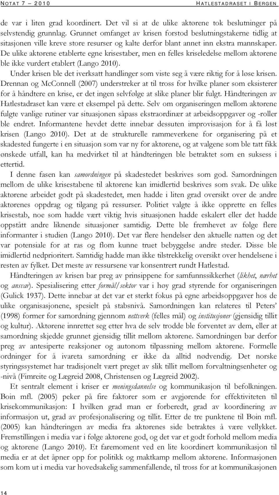 De ulike aktørene etablerte egne krisestaber, men en felles kriseledelse mellom aktørene ble ikke vurdert etablert (Lango 2010).