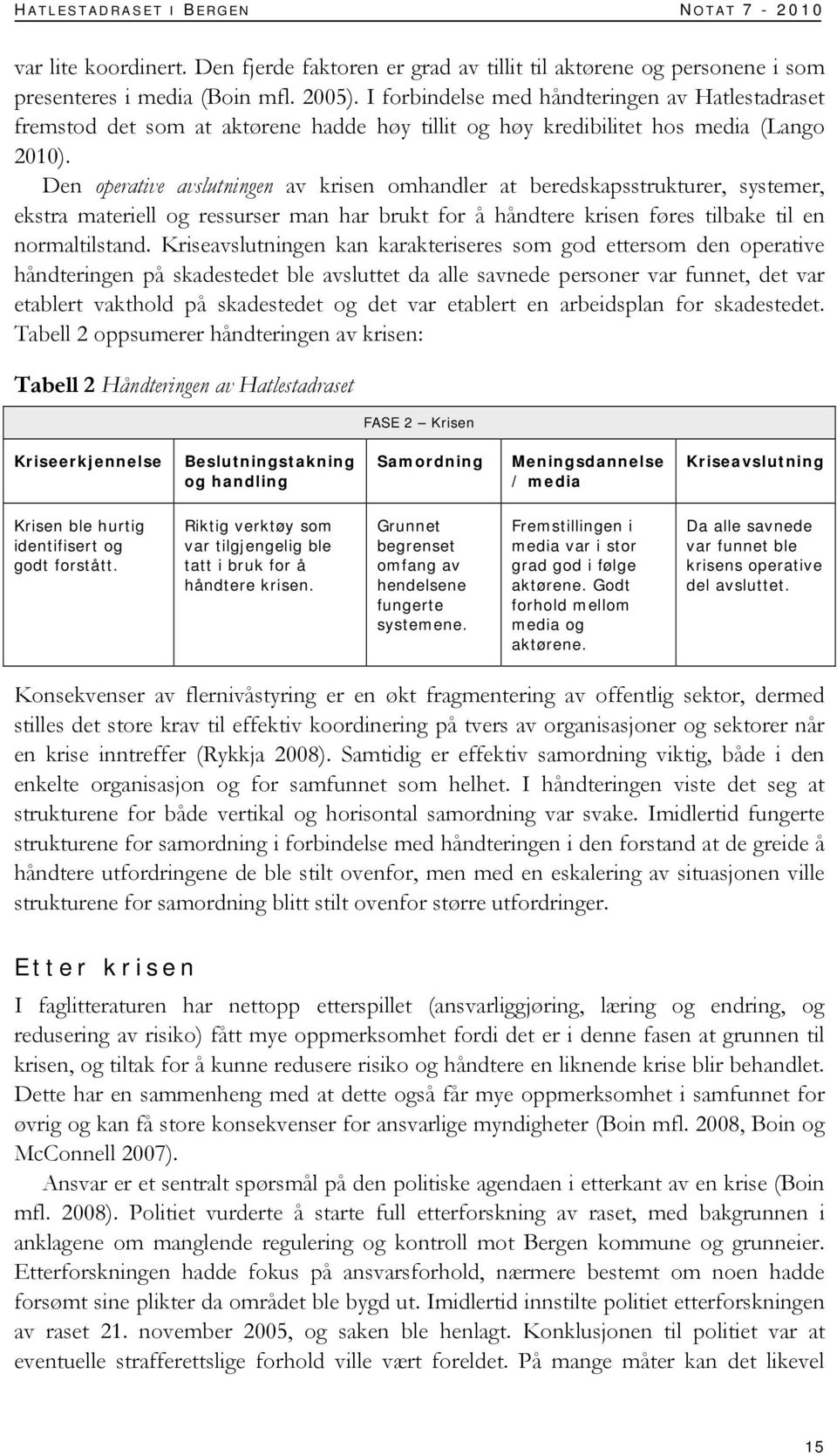 Den operative avslutningen av krisen omhandler at beredskapsstrukturer, systemer, ekstra materiell og ressurser man har brukt for å håndtere krisen føres tilbake til en normaltilstand.