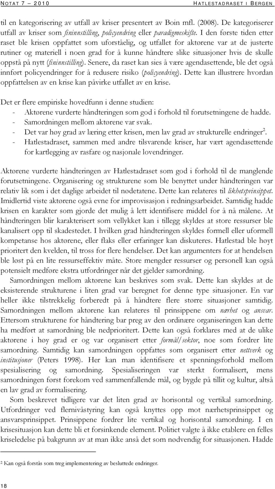 I den første tiden etter raset ble krisen oppfattet som uforståelig, og utfallet for aktørene var at de justerte rutiner og materiell i noen grad for å kunne håndtere slike situasjoner hvis de skulle