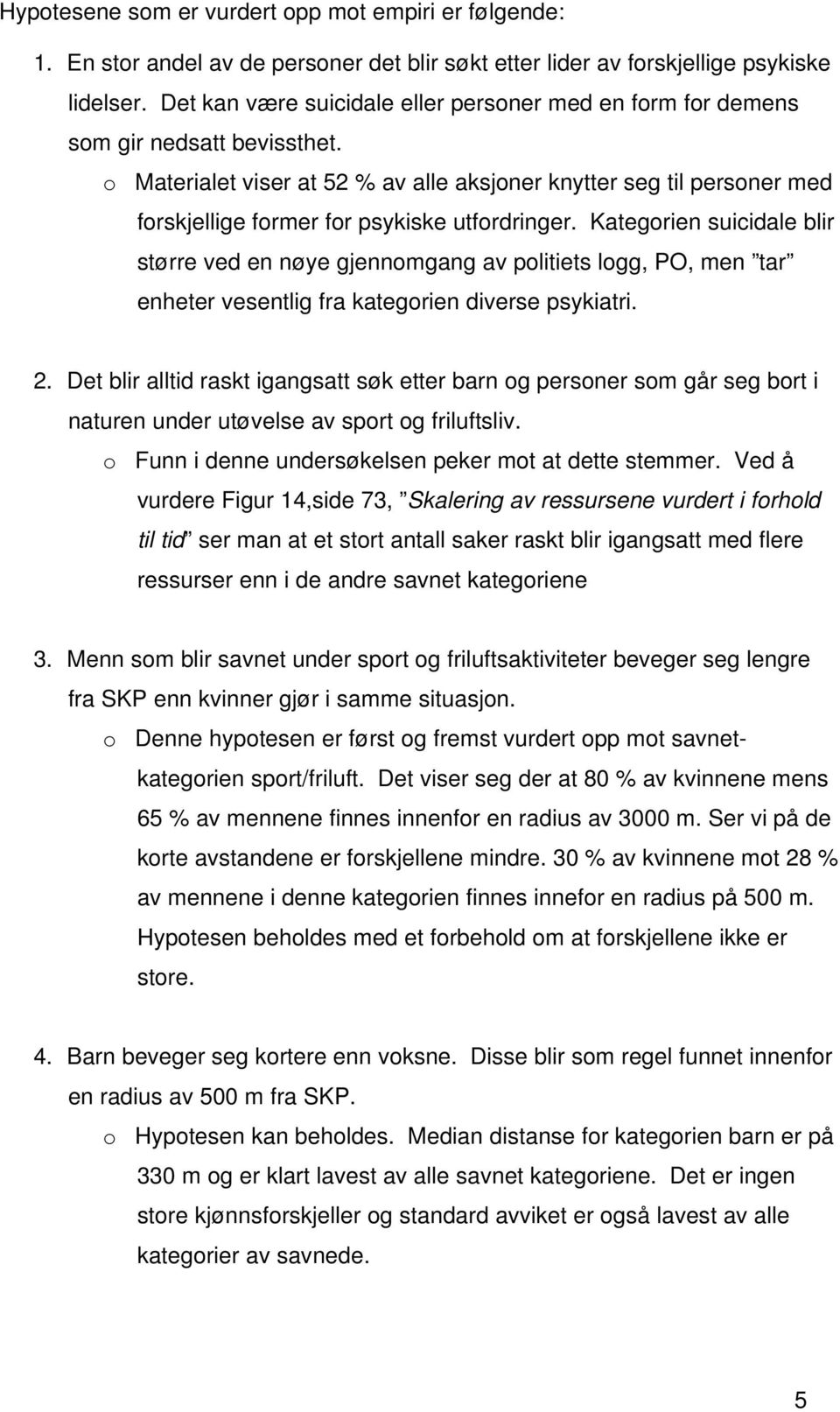 o Materialet viser at 52 % av alle aksjoner knytter seg til personer med forskjellige former for psykiske utfordringer.