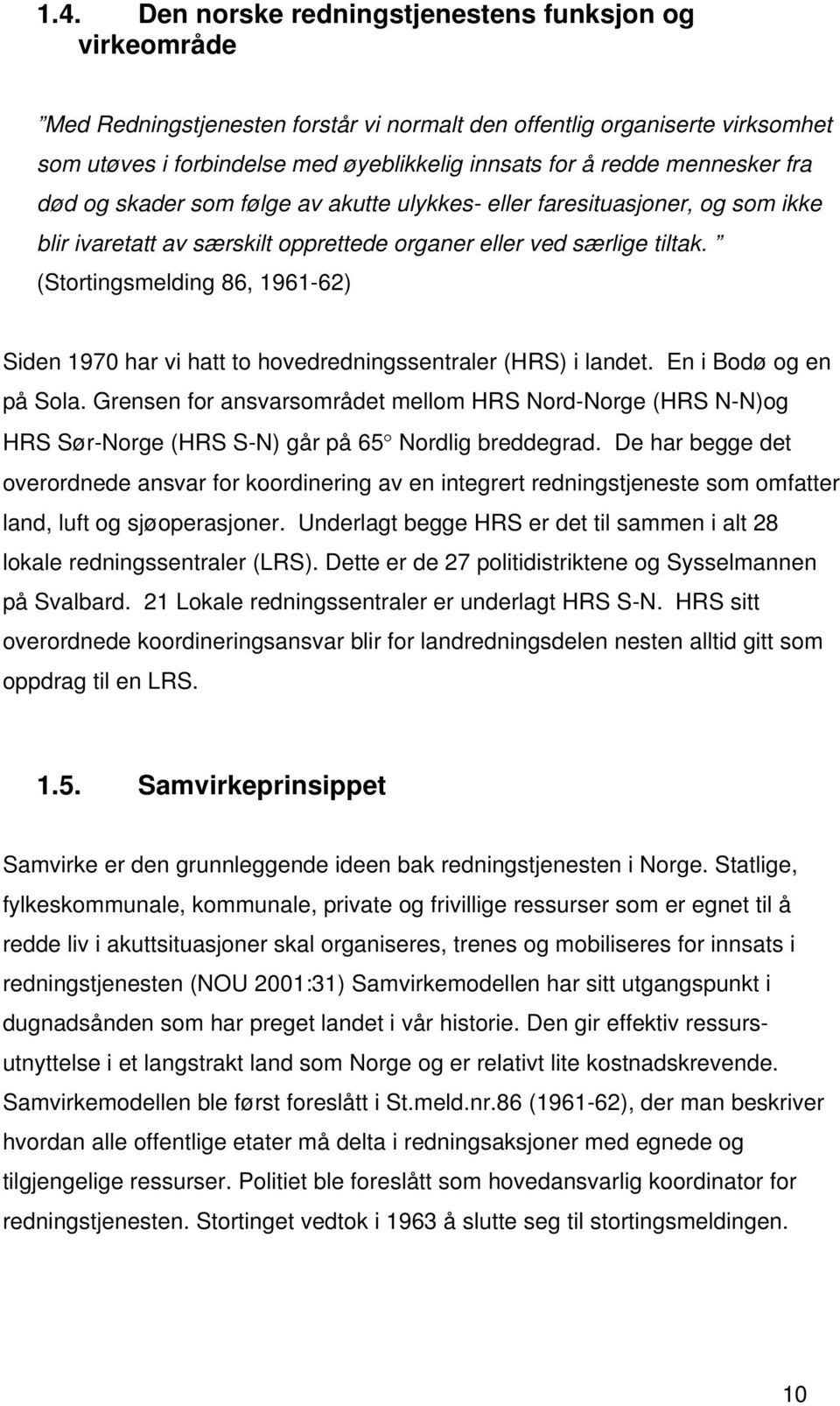 (Stortingsmelding 86, 1961-62) Siden 1970 har vi hatt to hovedredningssentraler (HRS) i landet. En i Bodø og en på Sola.