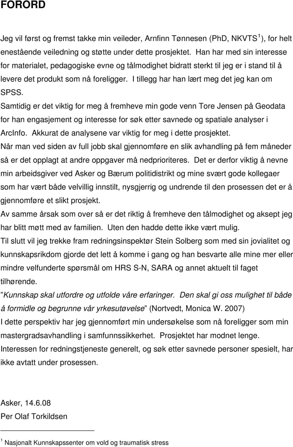 Samtidig er det viktig for meg å fremheve min gode venn Tore Jensen på Geodata for han engasjement og interesse for søk etter savnede og spatiale analyser i ArcInfo.