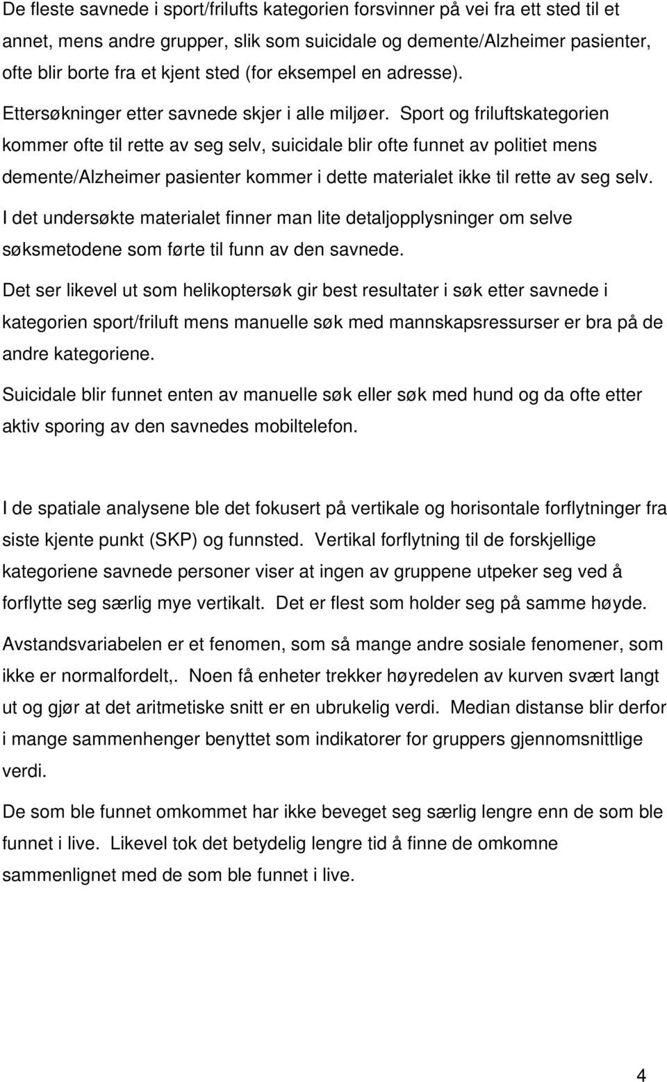 Sport og friluftskategorien kommer ofte til rette av seg selv, suicidale blir ofte funnet av politiet mens demente/alzheimer pasienter kommer i dette materialet ikke til rette av seg selv.