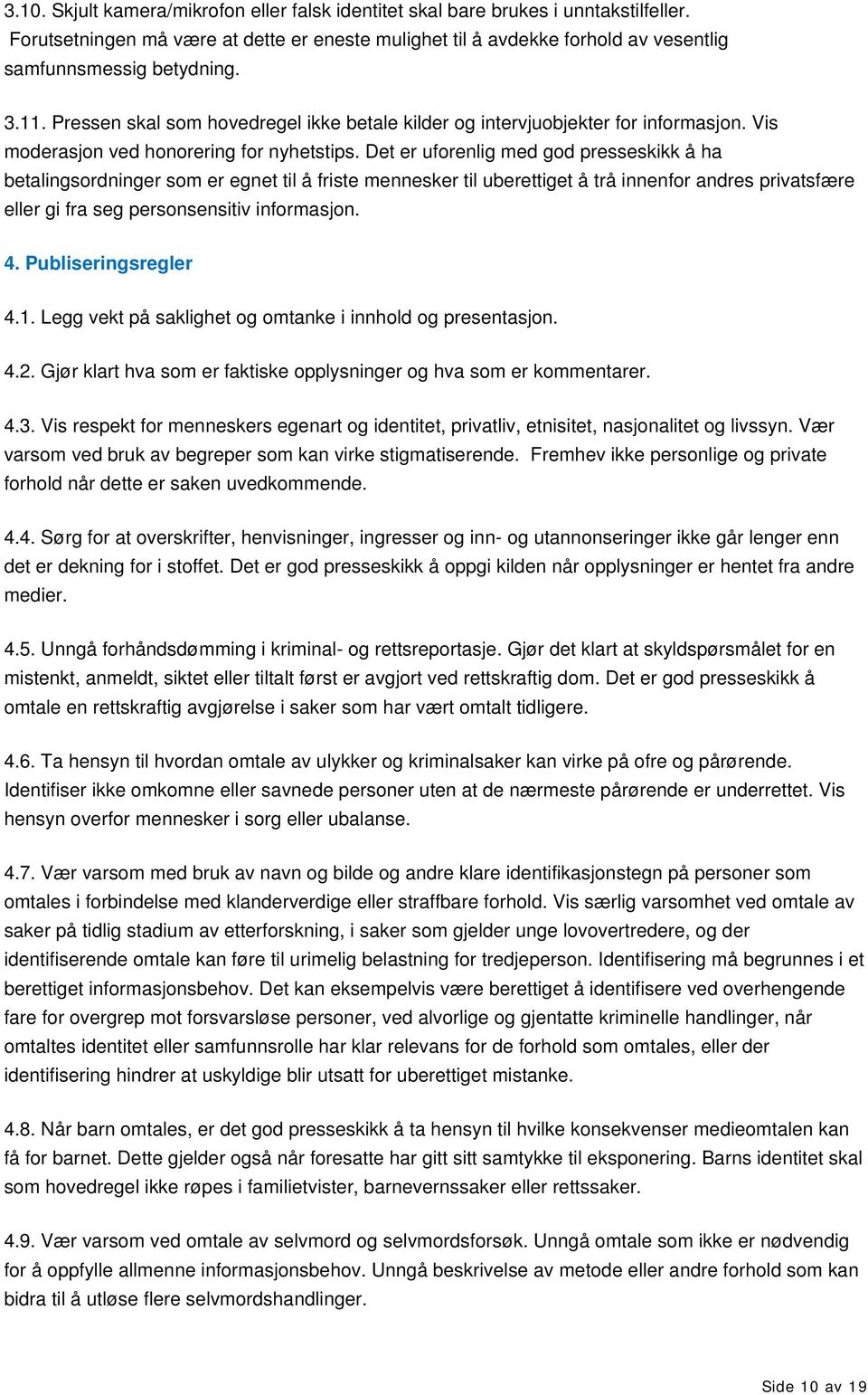 Det er uforenlig med god presseskikk å ha betalingsordninger som er egnet til å friste mennesker til uberettiget å trå innenfor andres privatsfære eller gi fra seg personsensitiv informasjon. 4.