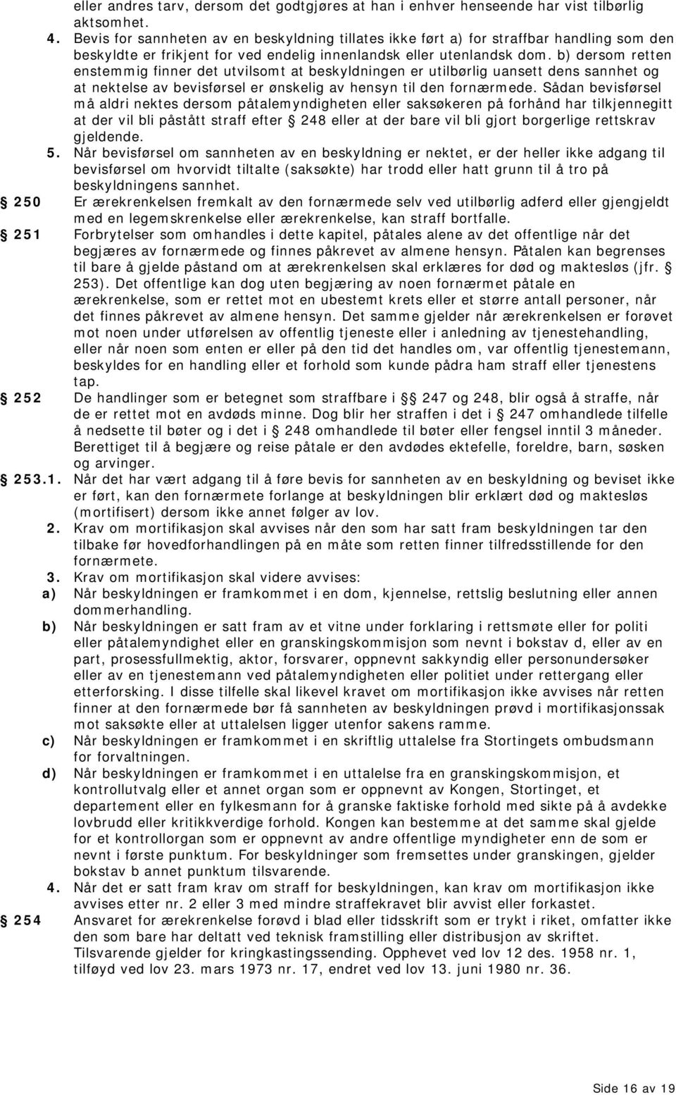 b) dersom retten enstemmig finner det utvilsomt at beskyldningen er utilbørlig uansett dens sannhet og at nektelse av bevisførsel er ønskelig av hensyn til den fornærmede.