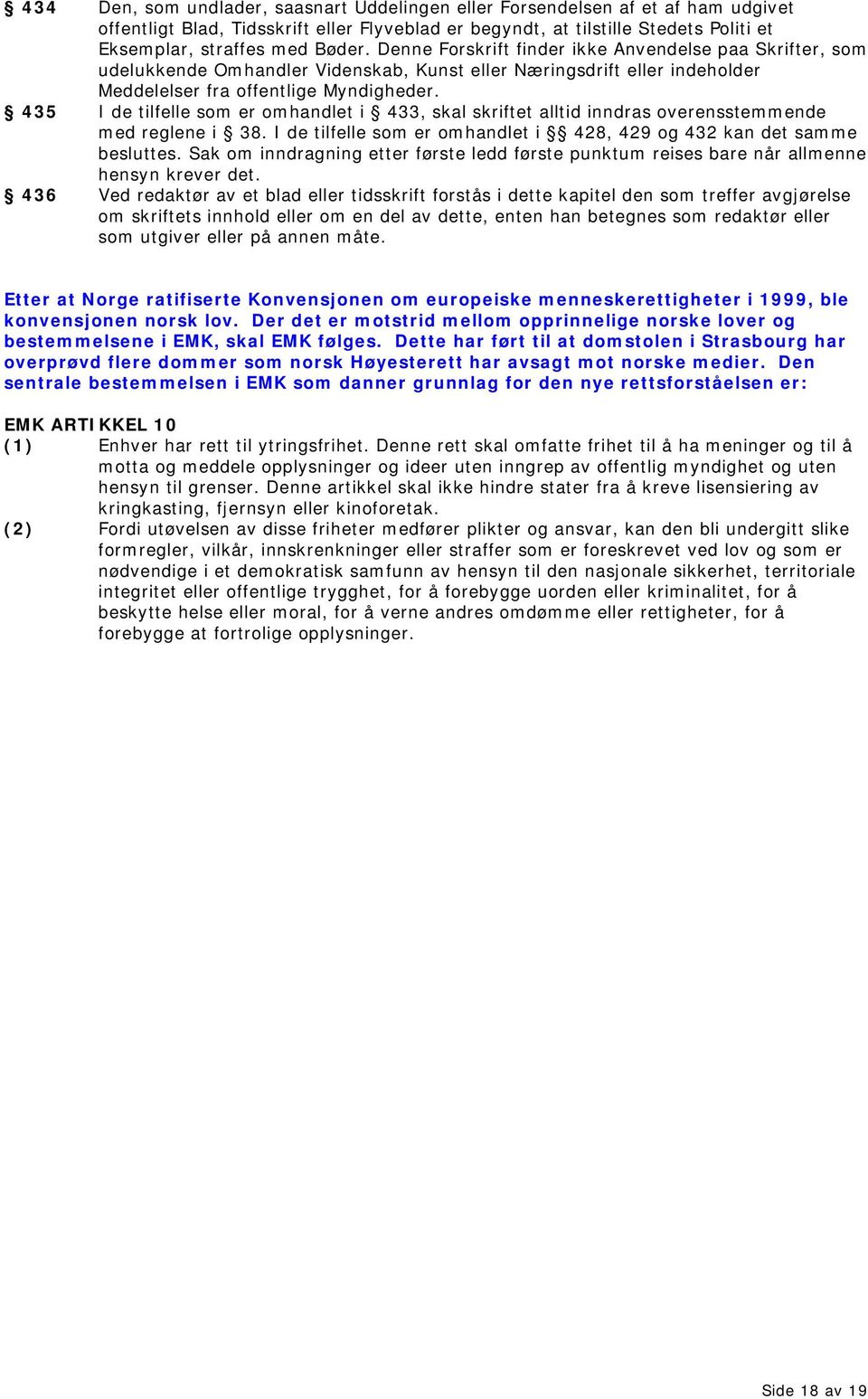 435 I de tilfelle som er omhandlet i 433, skal skriftet alltid inndras overensstemmende med reglene i 38. I de tilfelle som er omhandlet i 428, 429 og 432 kan det samme besluttes.