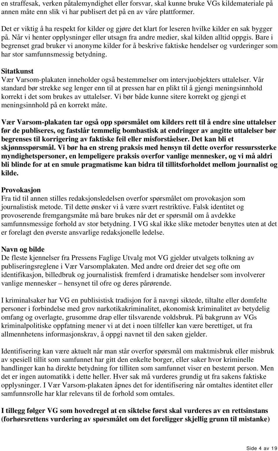 Bare i begrenset grad bruker vi anonyme kilder for å beskrive faktiske hendelser og vurderinger som har stor samfunnsmessig betydning.