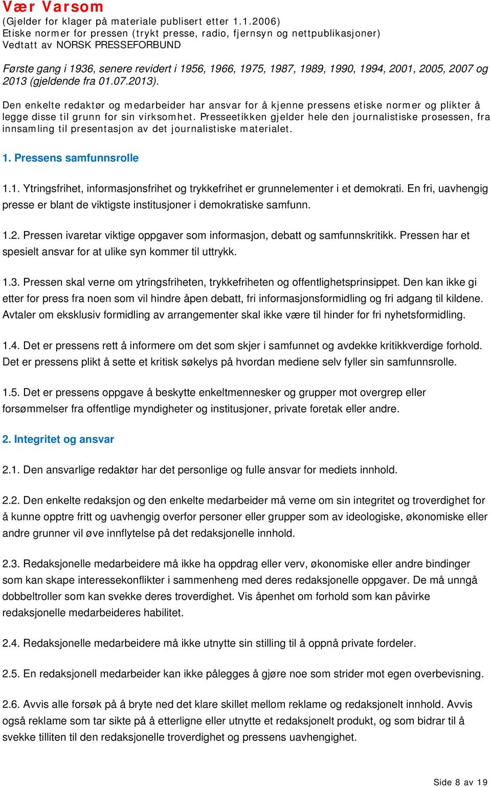 2001, 2005, 2007 og 2013 (gjeldende fra 01.07.2013). Den enkelte redaktør og medarbeider har ansvar for å kjenne pressens etiske normer og plikter å legge disse til grunn for sin virksomhet.