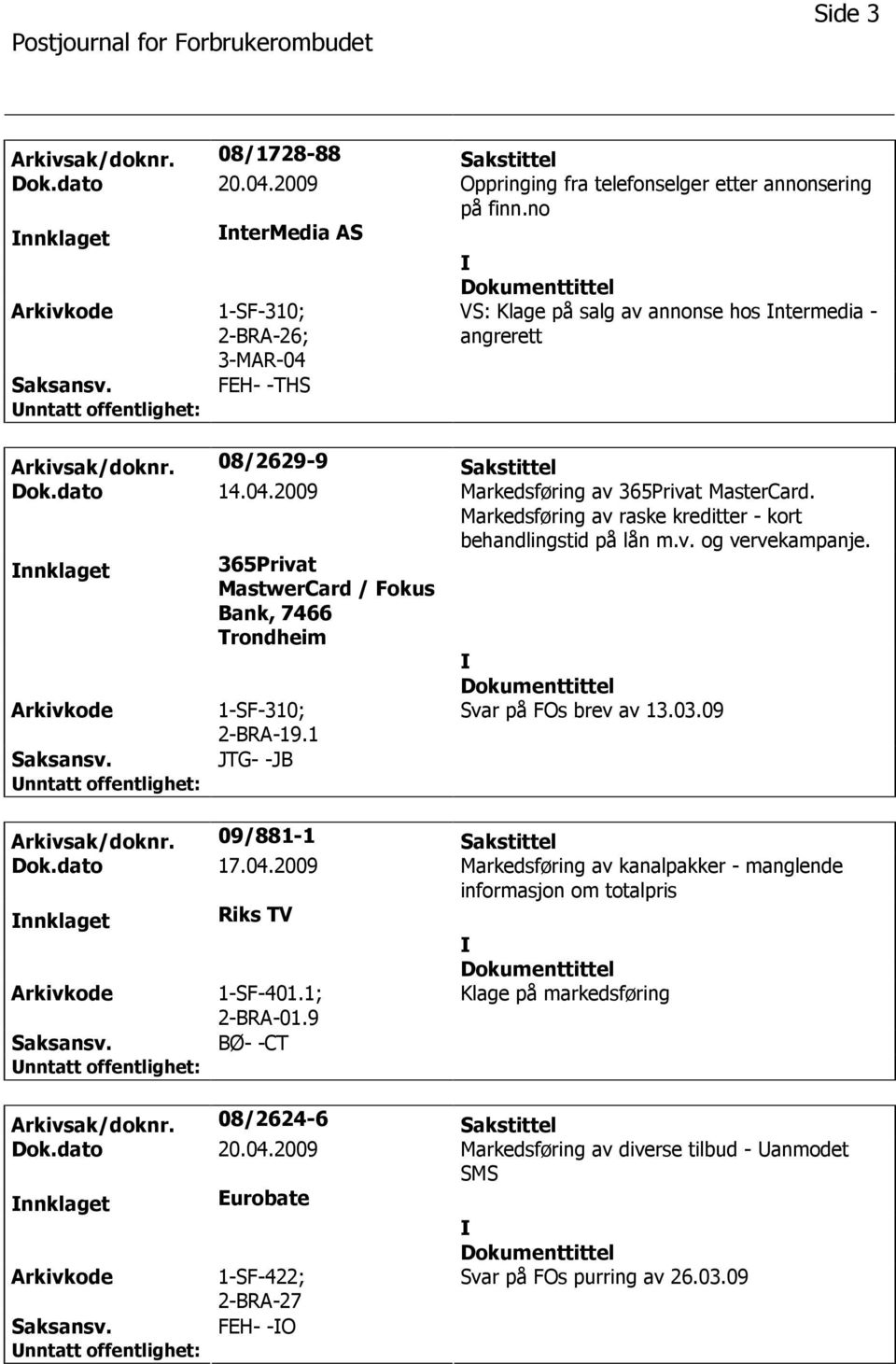 Markedsføring av raske kreditter - kort behandlingstid på lån m.v. og vervekampanje. nnklaget 365Privat MastwerCard / Fokus Bank, 7466 Trondheim 1-SF-310; 2-BRA-19.1 Svar på FOs brev av 13.03.