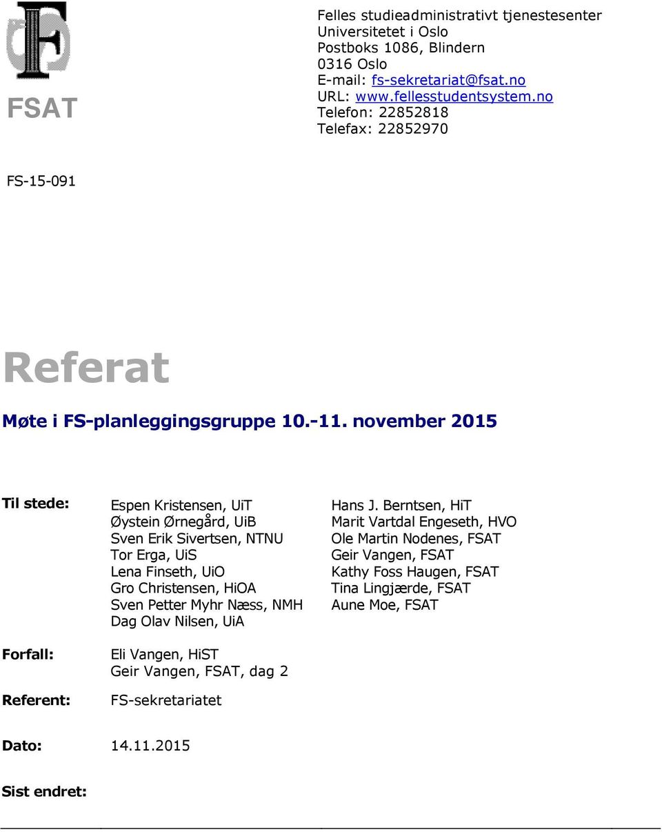 november 2015 Til stede: Forfall: Referent: Espen Kristensen, UiT Øystein Ørnegård, UiB Sven Erik Sivertsen, NTNU Tor Erga, UiS Lena Finseth, UiO Gro Christensen, HiOA Sven