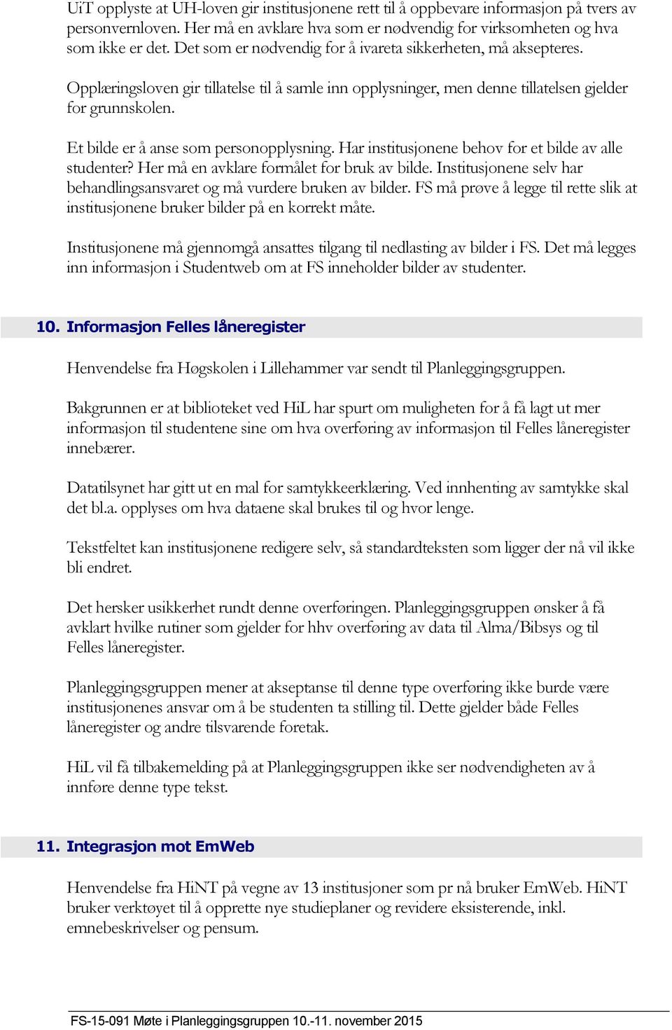 Et bilde er å anse som personopplysning. Har institusjonene behov for et bilde av alle studenter? Her må en avklare formålet for bruk av bilde.