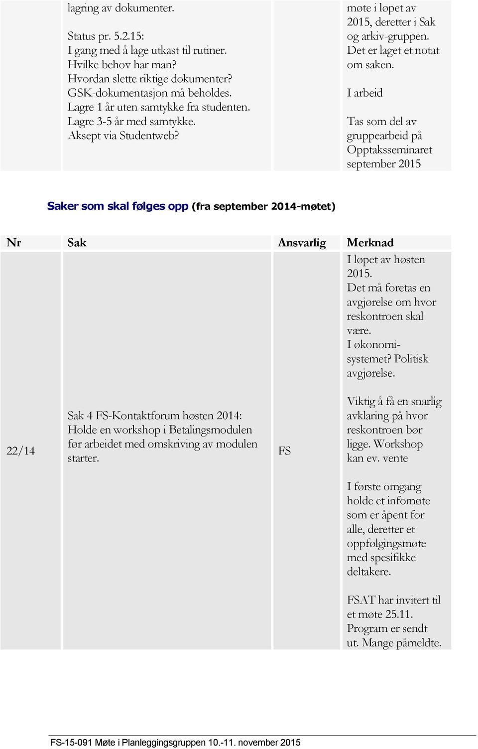 I arbeid Tas som del av gruppearbeid på Opptaksseminaret september 2015 Saker som skal følges opp (fra september 2014-møtet) Nr Sak Ansvarlig Merknad I løpet av høsten 2015.