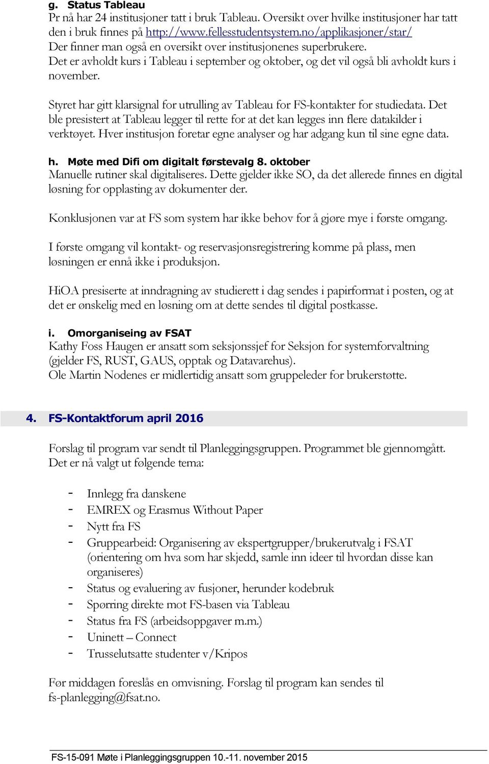 Styret har gitt klarsignal for utrulling av Tableau for FS-kontakter for studiedata. Det ble presistert at Tableau legger til rette for at det kan legges inn flere datakilder i verktøyet.