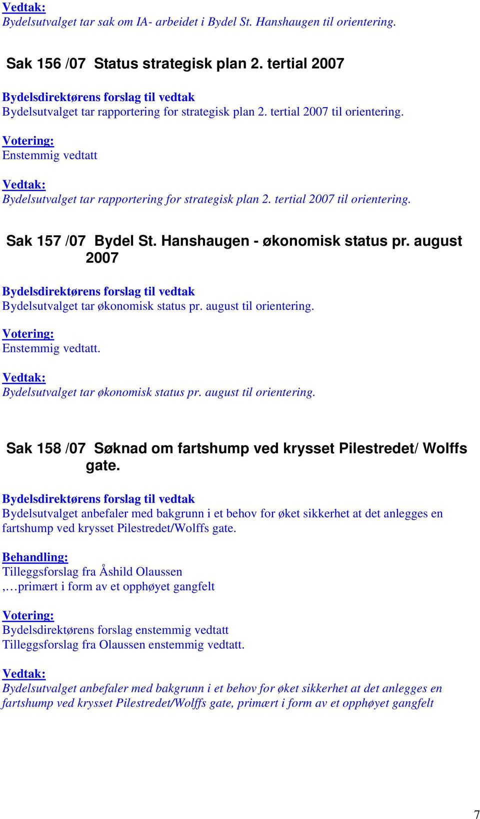 august 2007 Bydelsutvalget tar økonomisk status pr. august til orientering. Bydelsutvalget tar økonomisk status pr. august til orientering. Sak 158 /07 Søknad om fartshump ved krysset Pilestredet/ Wolffs gate.