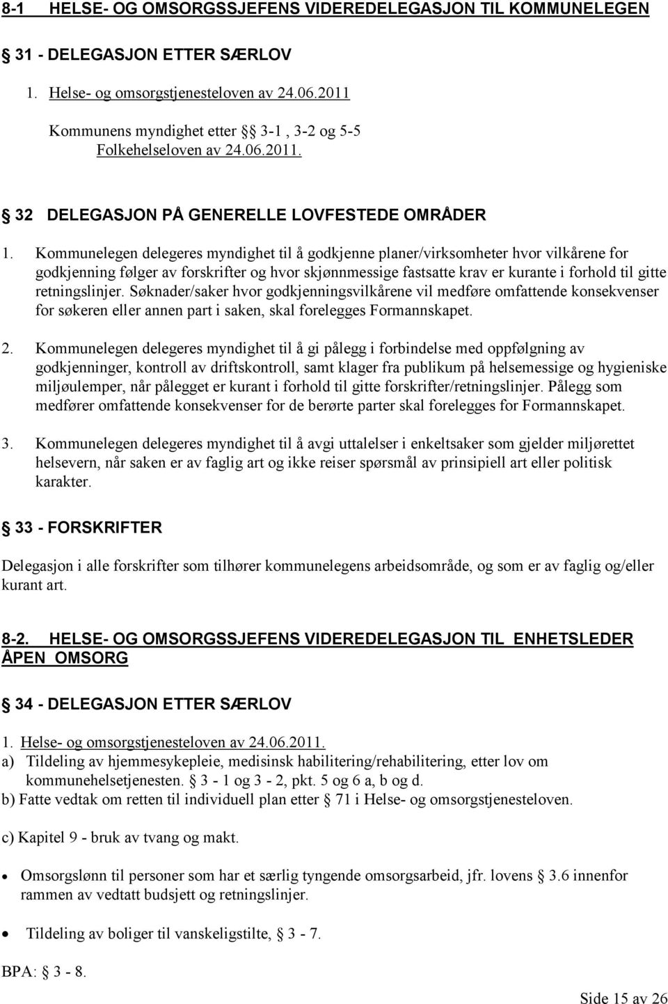 Kommunelegen delegeres myndighet til å godkjenne planer/virksomheter hvor vilkårene for godkjenning følger av forskrifter og hvor skjønnmessige fastsatte krav er kurante i forhold til gitte