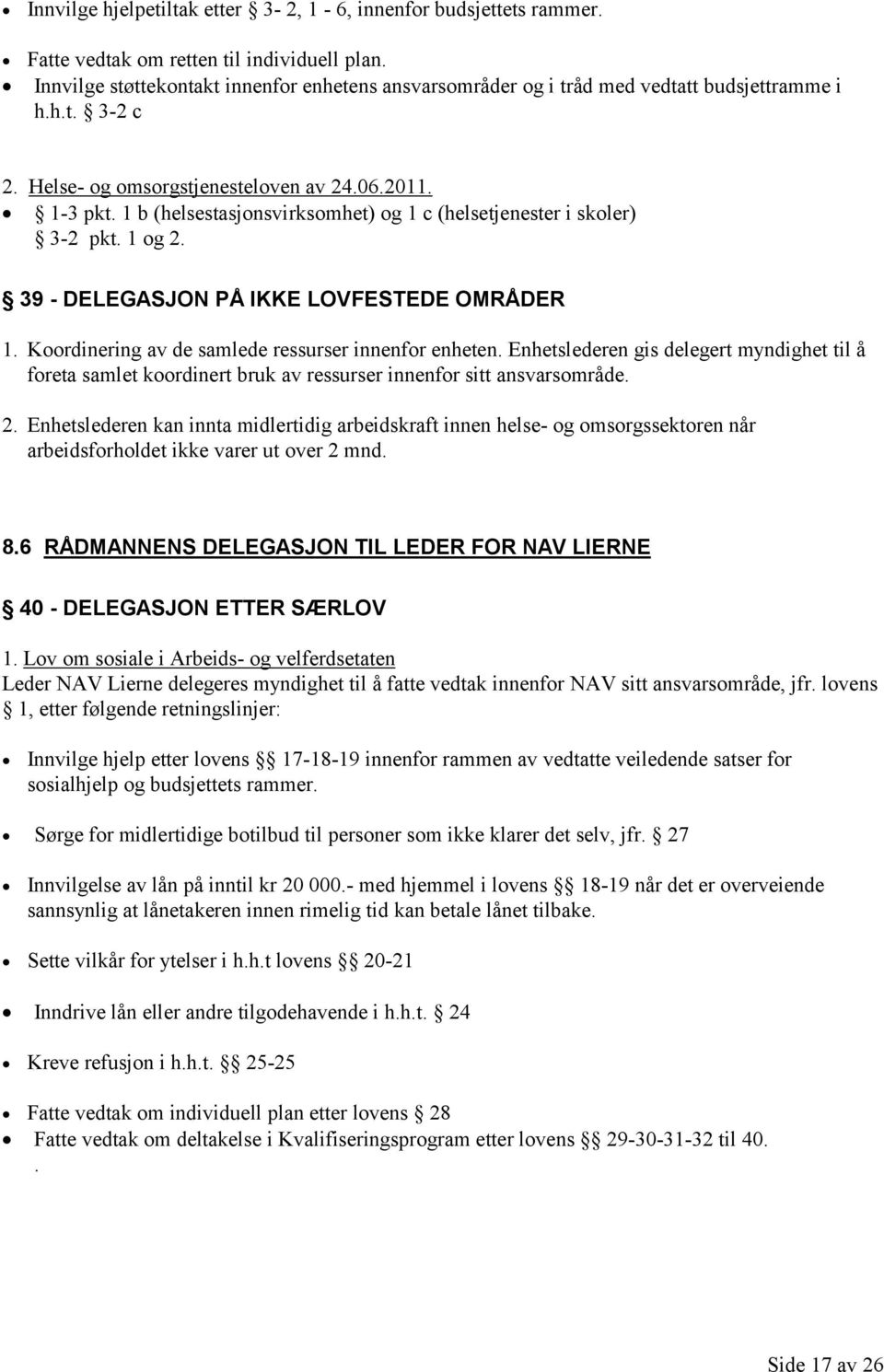 1 b (helsestasjonsvirksomhet) og 1 c (helsetjenester i skoler) 3-2 pkt. 1 og 2. 39 - DELEGASJON PÅ IKKE LOVFESTEDE OMRÅDER 1. Koordinering av de samlede ressurser innenfor enheten.