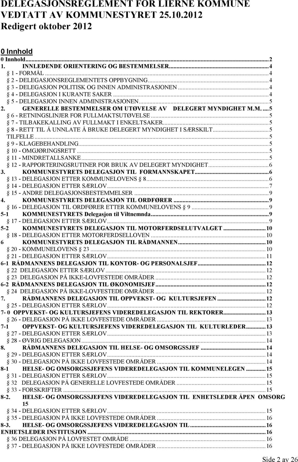 GENERELLE BESTEMMELSER OM UTØVELSE AV DELEGERT MYNDIGHET M.M.... 5 6 - RETNINGSLINJER FOR FULLMAKTSUTØVELSE... 5 7 - TILBAKEKALLING AV FULLMAKT I ENKELTSAKER.