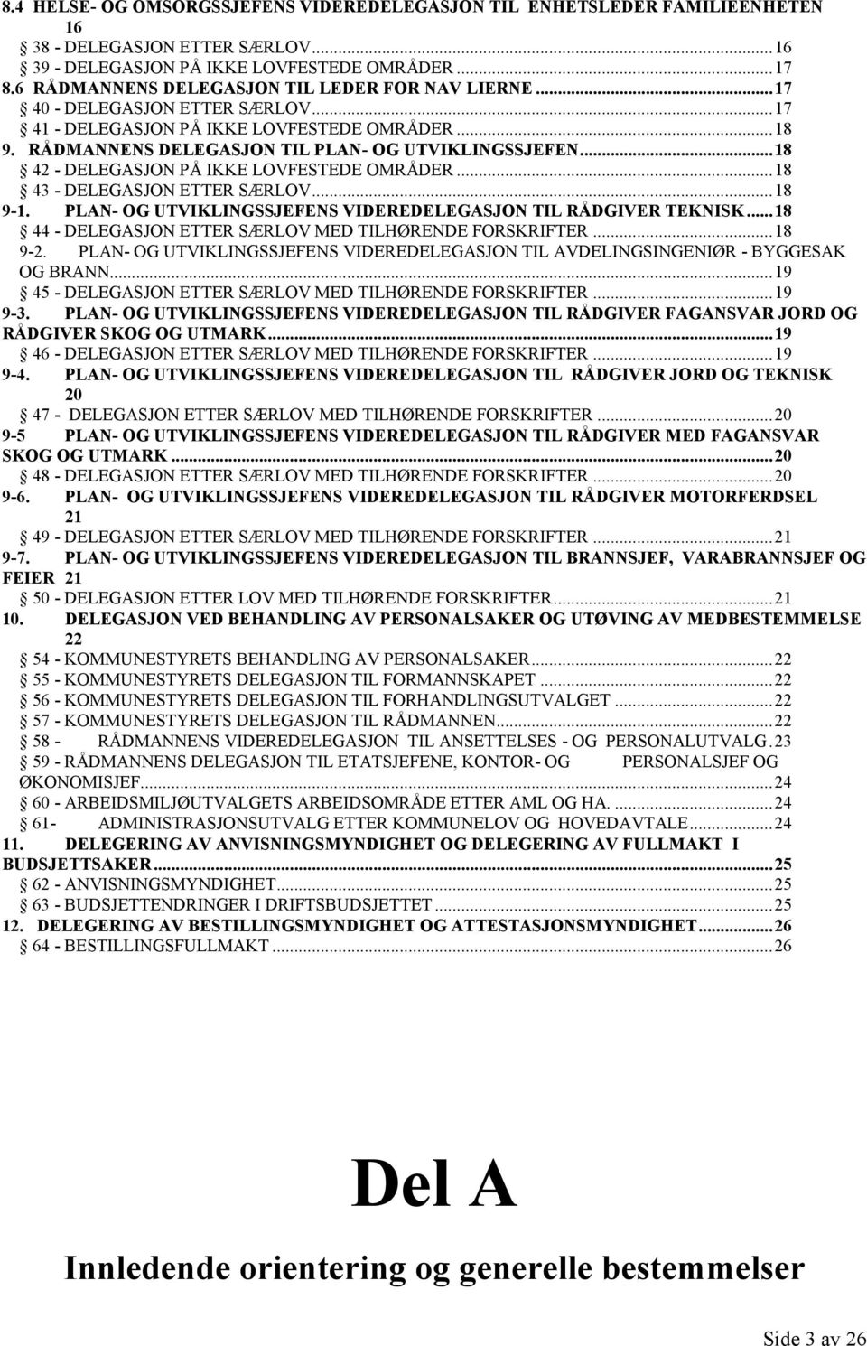 .. 18 42 - DELEGASJON PÅ IKKE LOVFESTEDE OMRÅDER... 18 43 - DELEGASJON ETTER SÆRLOV... 18 9-1. PLAN- OG UTVIKLINGSSJEFENS VIDEREDELEGASJON TIL RÅDGIVER TEKNISK.