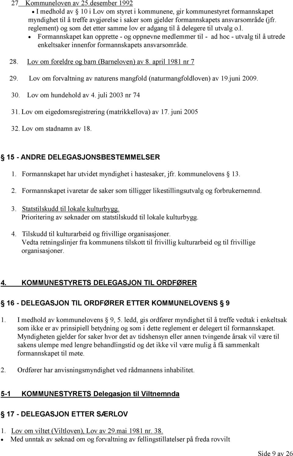 reglement) og som det etter samme lov er adgang til å delegere til utvalg o.l. Formannskapet kan opprette - og oppnevne medlemmer til - ad hoc - utvalg til å utrede enkeltsaker innenfor formannskapets ansvarsområde.