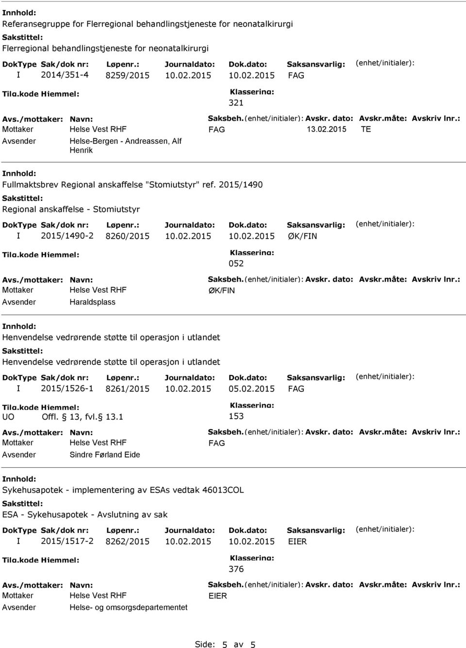 2015/1490 Regional anskaffelse - Stomiutstyr 2015/1490-2 8260/2015 ØK/FN 052 ØK/FN Avsender Haraldsplass nnhold: Henvendelse vedrørende støtte til operasjon i utlandet Henvendelse