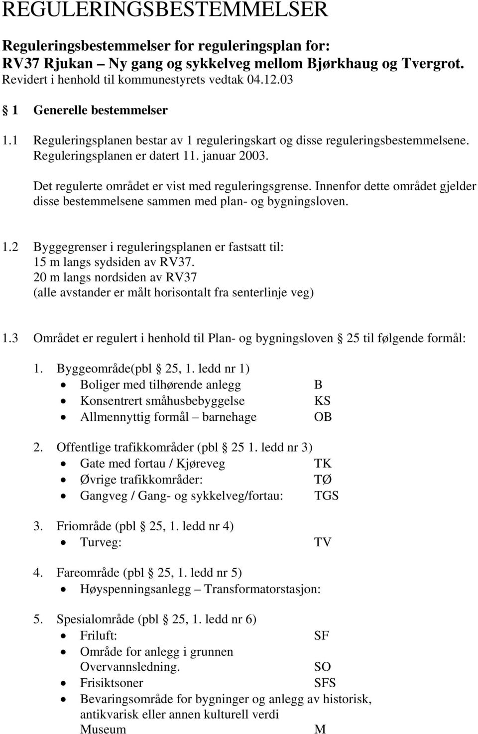 Det regulerte området er vist med reguleringsgrense. Innenfor dette området gjelder disse bestemmelsene sammen med plan- og bygningsloven. 1.