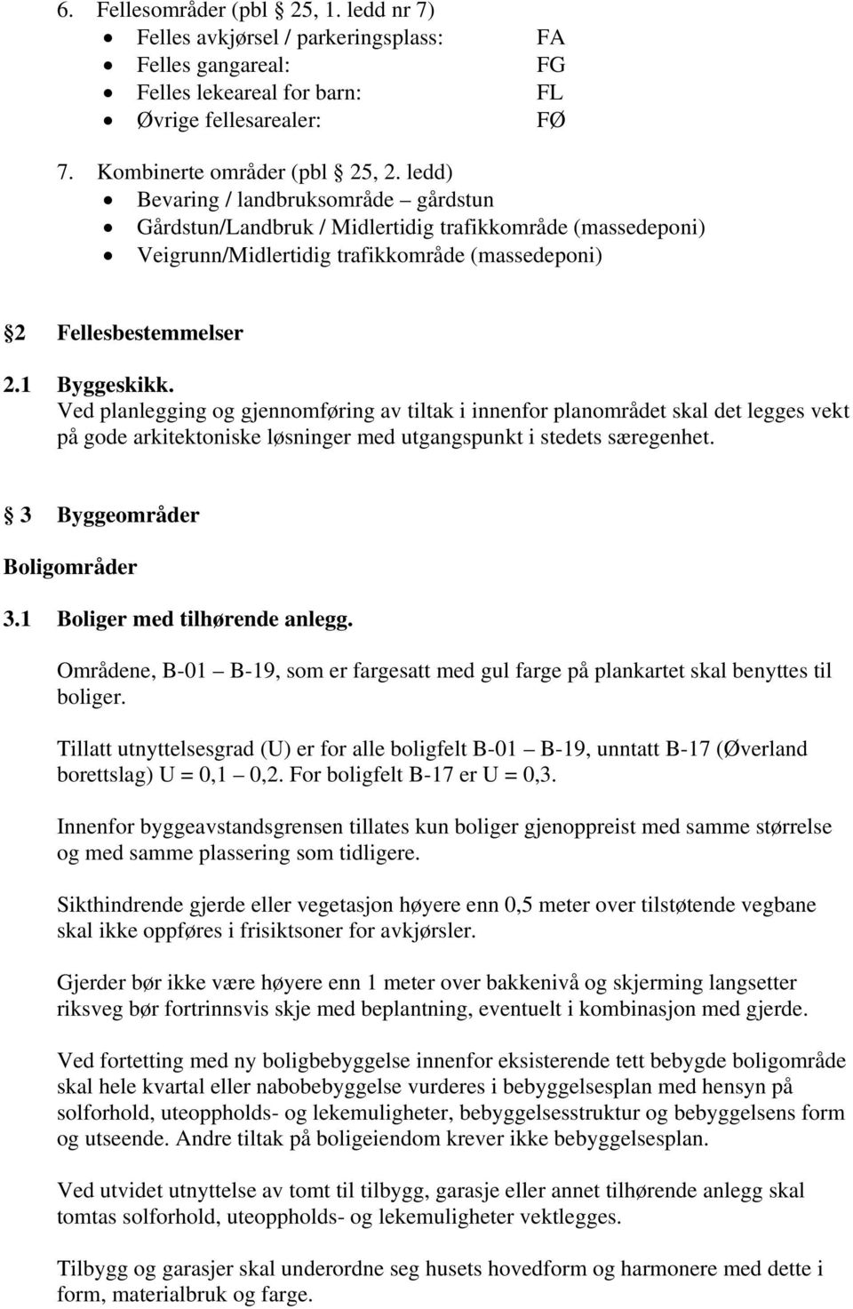 Ved planlegging og gjennomføring av tiltak i innenfor planområdet skal det legges vekt på gode arkitektoniske løsninger med utgangspunkt i stedets særegenhet. 3 Byggeområder Boligområder 3.