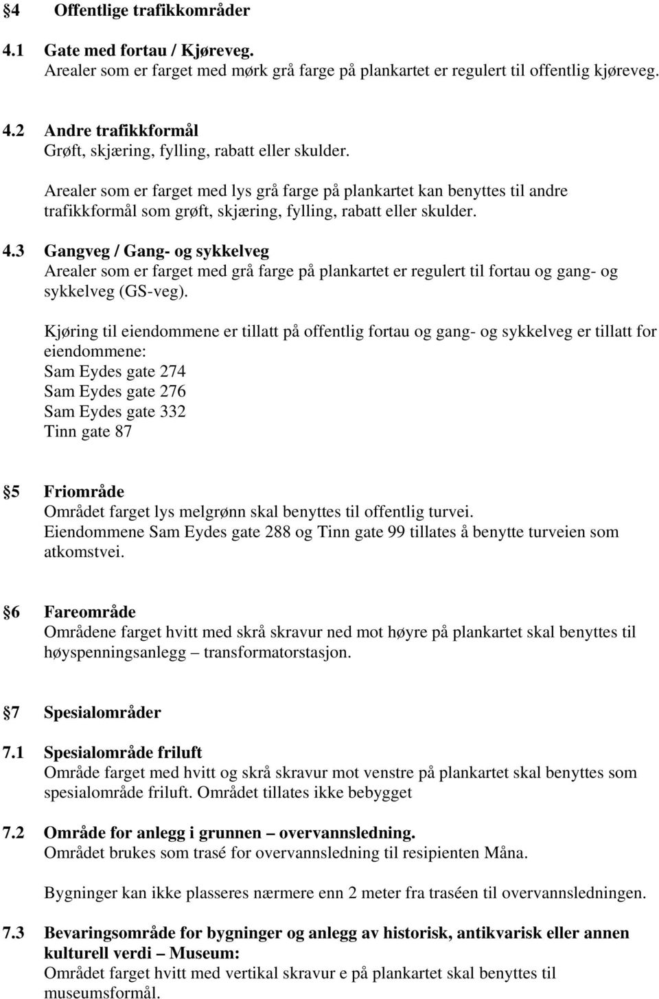 3 Gangveg / Gang- og sykkelveg Arealer som er farget med grå farge på plankartet er regulert til fortau og gang- og sykkelveg (GS-veg).