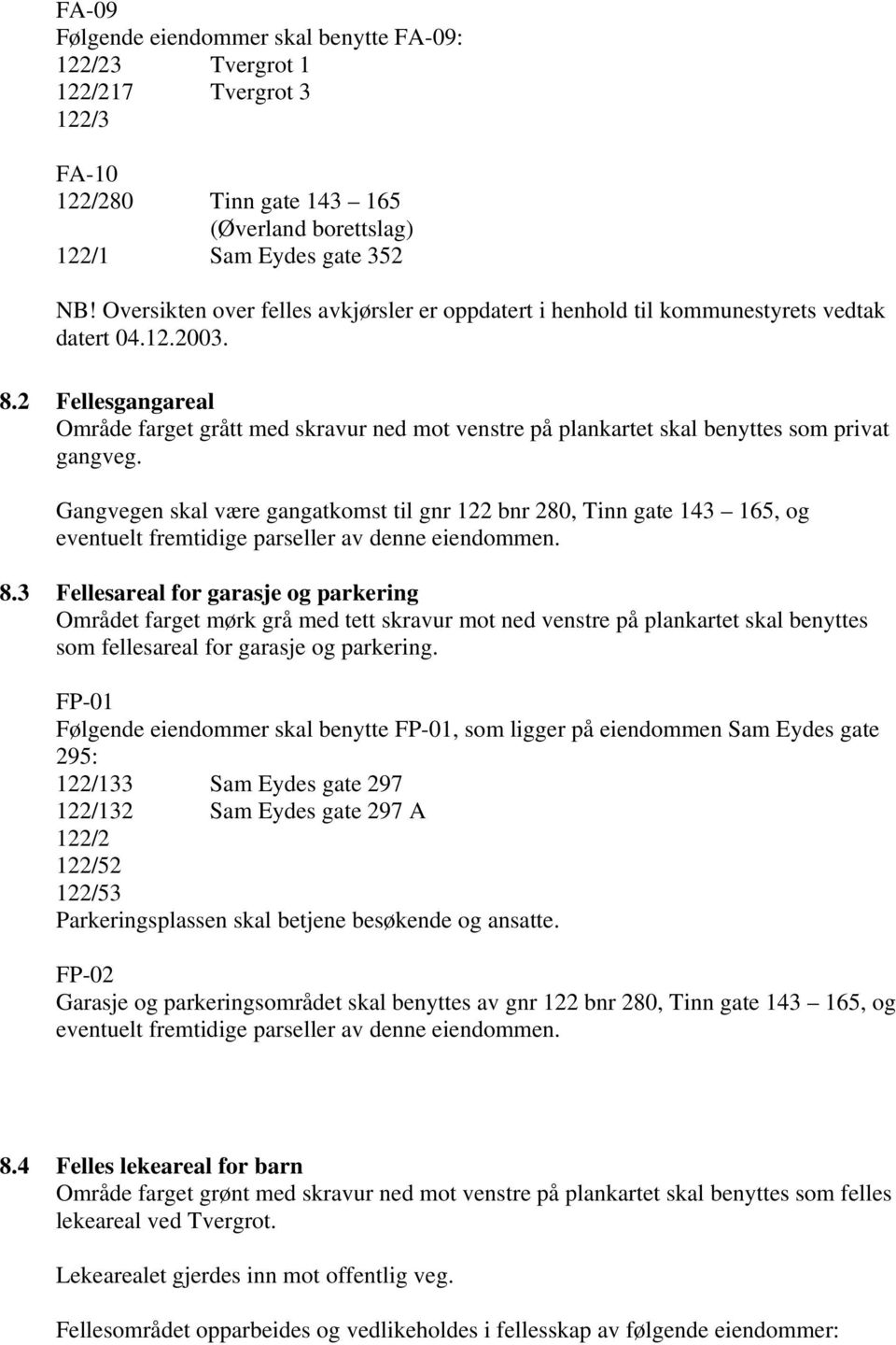 2 Fellesgangareal Område farget grått med skravur ned mot venstre på plankartet skal benyttes som privat gangveg.