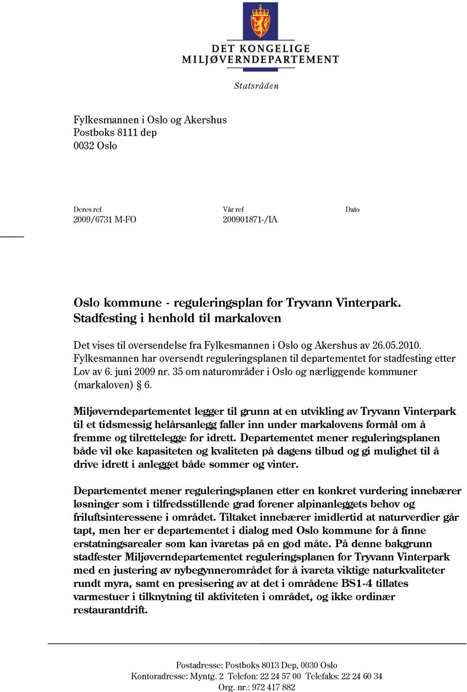 Fylkesmannen har oversendt reguleringsplanen til departementet for stadfesting etter Lov av 6. juni 2009 nr. 35 om naturområder i Oslo og nærliggende kommuner (markaloven) 6.