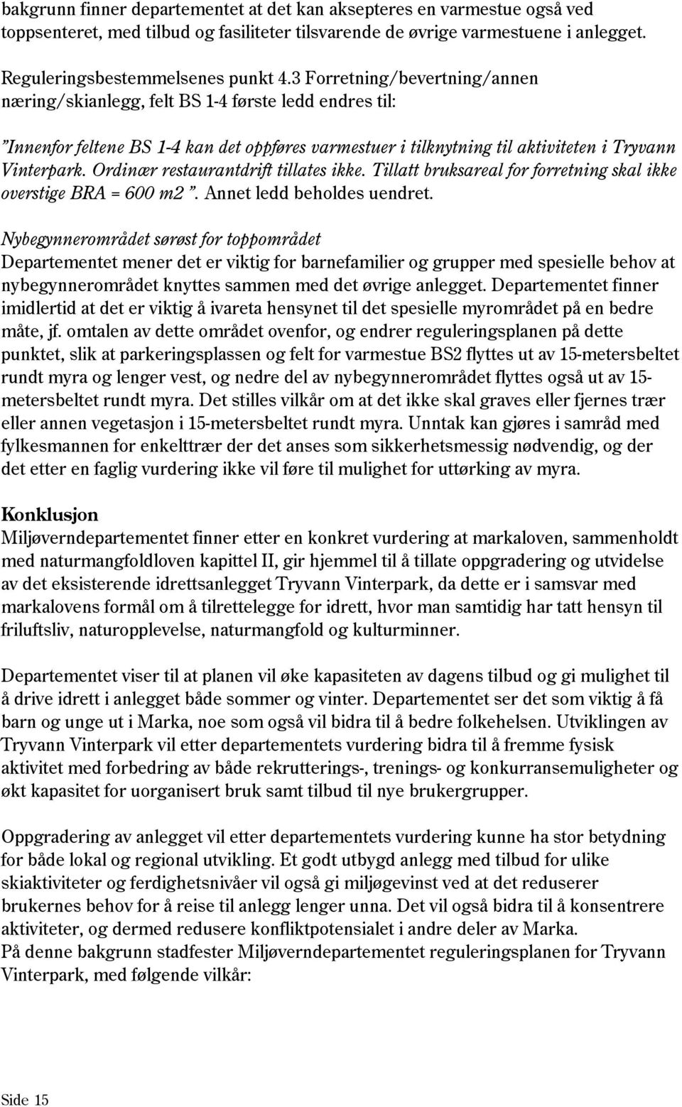 Ordinær restaurantdrift tillates ikke. Tillatt bruksareal for forretning skal ikke overstige BRA = 600 m2. Annet ledd beholdes uendret.