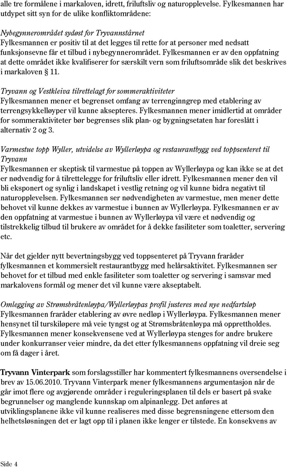 funksjonsevne får et tilbud i nybegynnerområdet. Fylkesmannen er av den oppfatning at dette området ikke kvalifiserer for særskilt vern som friluftsområde slik det beskrives i markaloven 11.