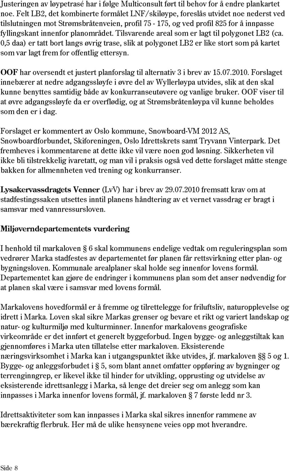 Tilsvarende areal som er lagt til polygonet LB2 (ca. 0,5 daa) er tatt bort langs øvrig trase, slik at polygonet LB2 er like stort som på kartet som var lagt frem for offentlig ettersyn.