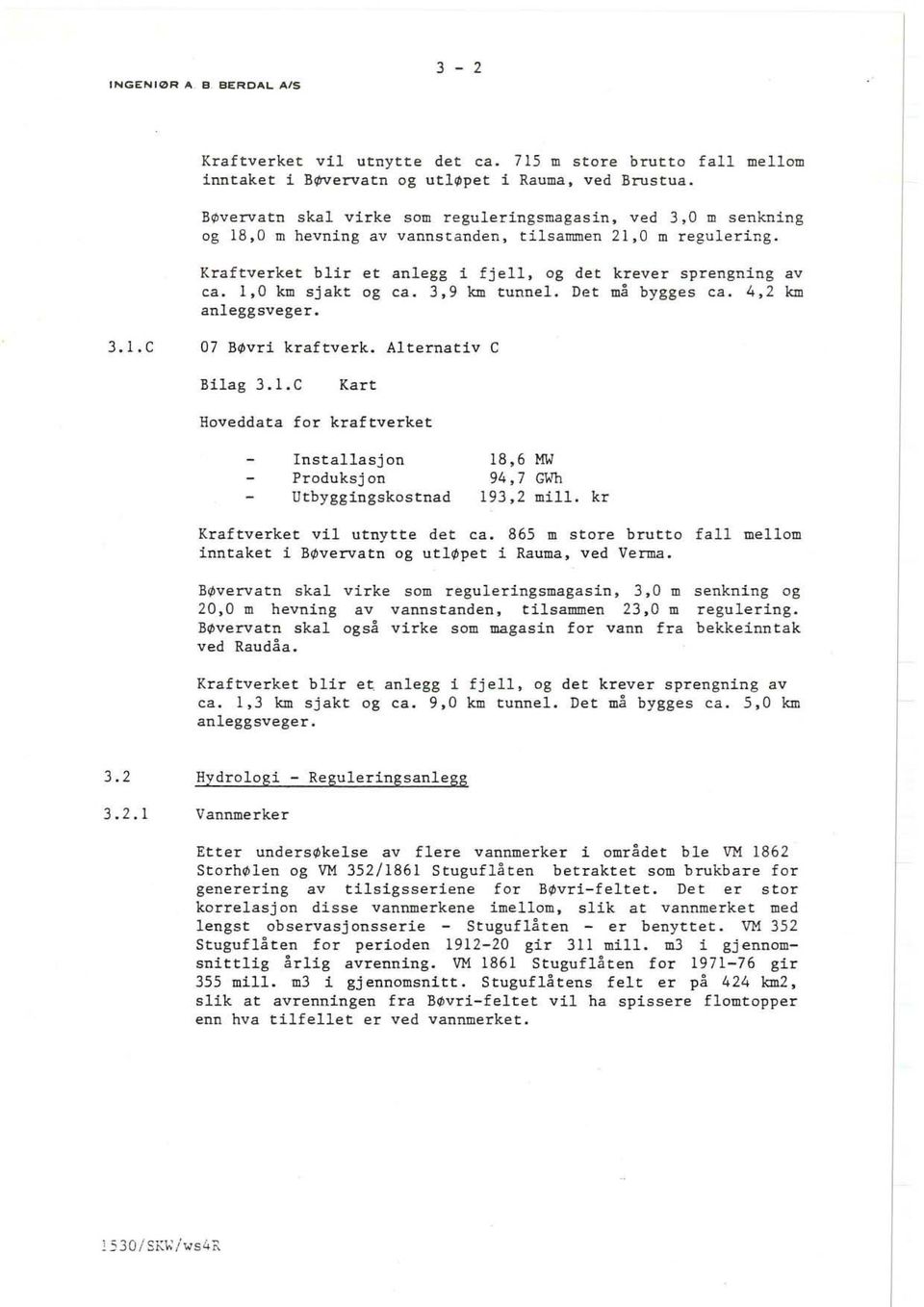 Det må bygges ca. 4,2 km anleggsveger. 3.1. C 07 Bøvri kraftverk. Alternativ C Bilag 3.l.C Kart Hoveddata for kraftverket Installasjon Produksj on Utbyggingskostnad 18,6 MW 94,7 e''h 193.2 mill.