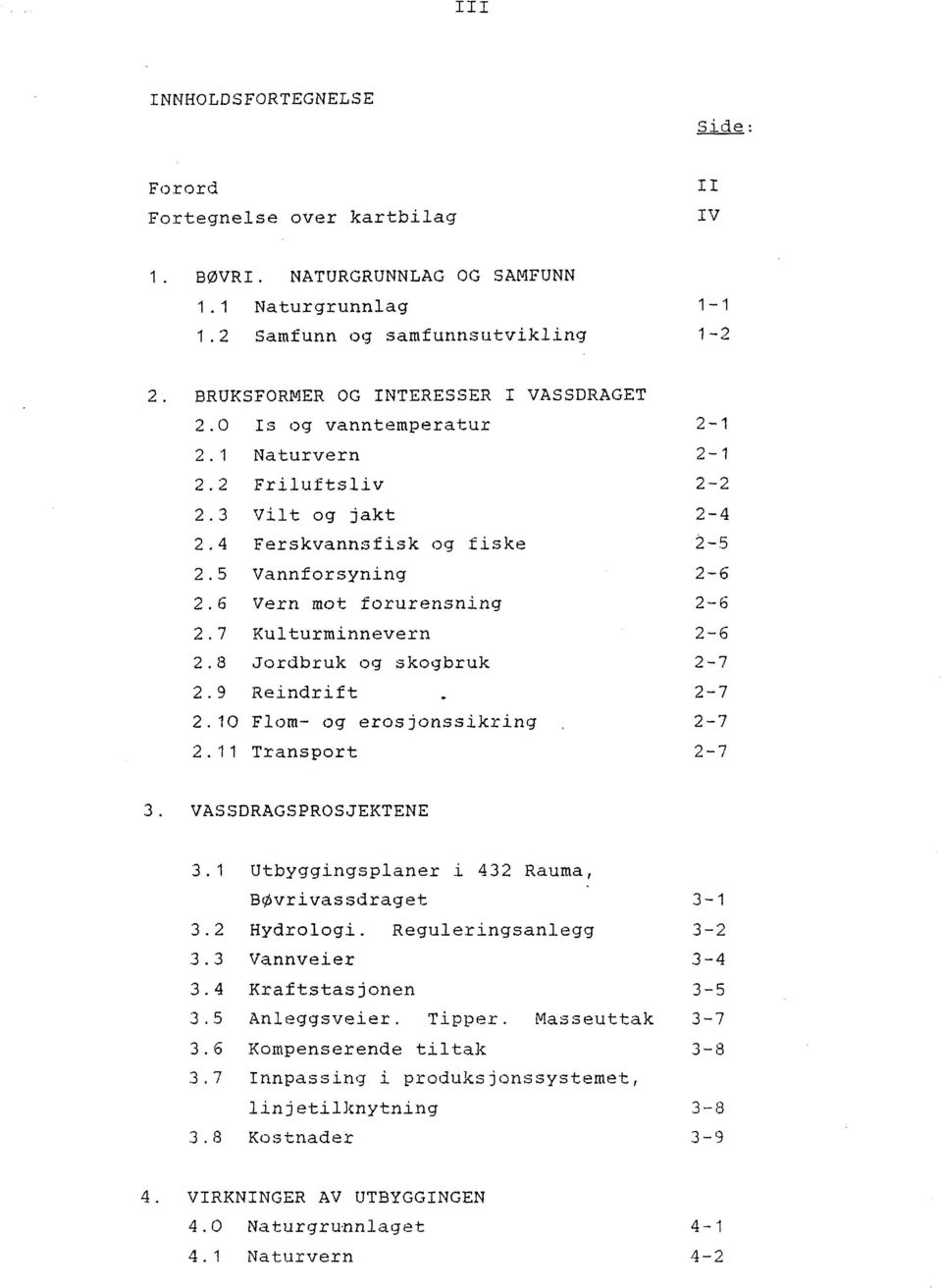 9 Naturvern Friluftsliv Vilt og jakt Ferskvannsfisk og fiske Vannforsyning Vern mot forurensning Kulturminnevern Jordbruk og skogbruk Reindrift 2.10 Flom- og erosjonssikring 2.