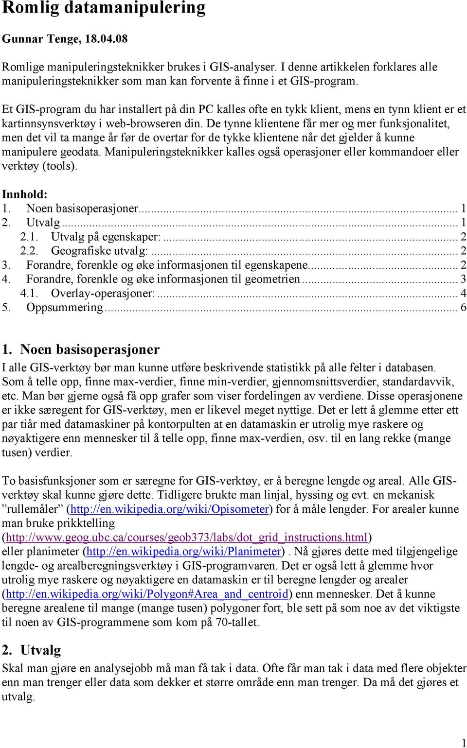 Et GIS-program du har installert på din PC kalles ofte en tykk klient, mens en tynn klient er et kartinnsynsverktøy i web-browseren din.