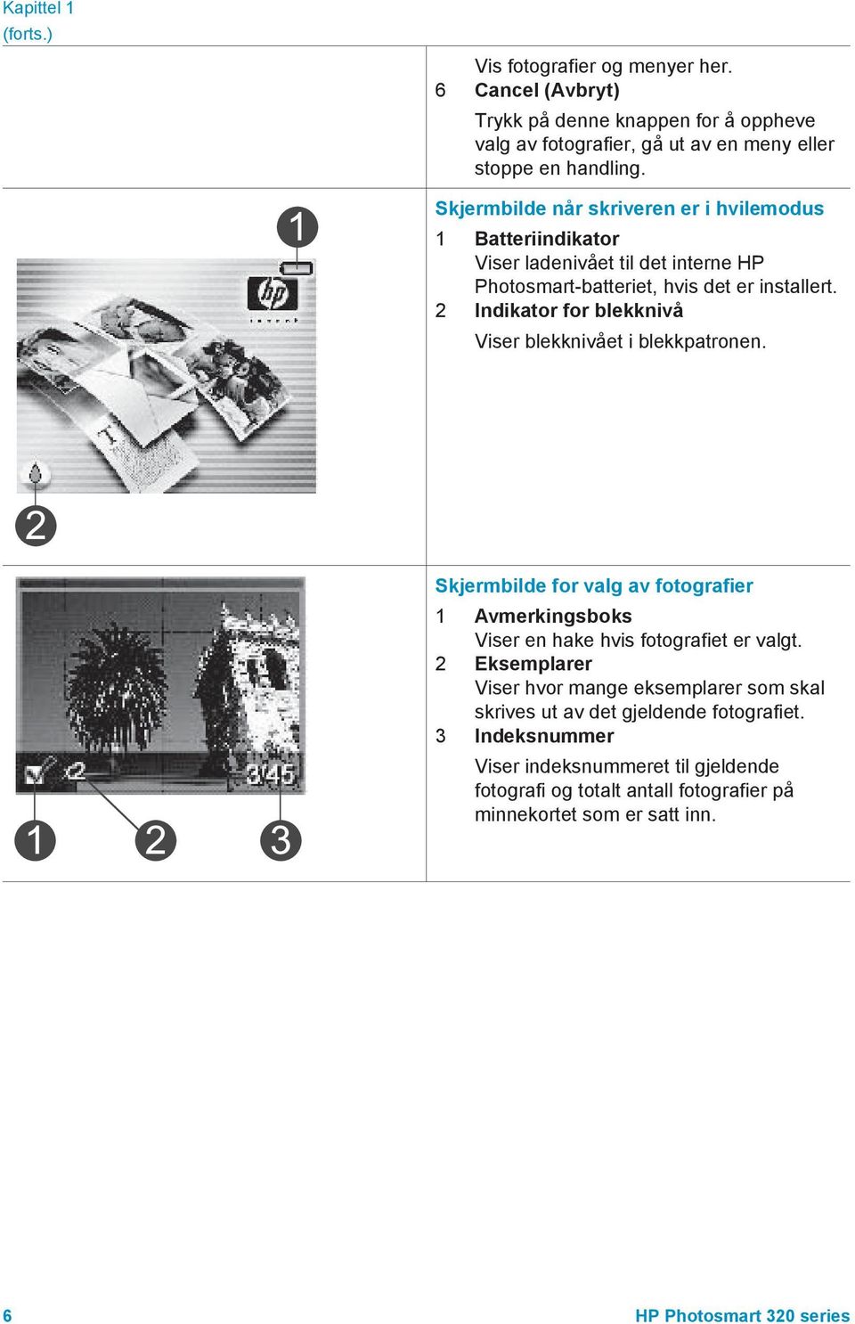 2 Indikator for blekknivå Viser blekknivået i blekkpatronen. Skjermbilde for valg av fotografier 1 Avmerkingsboks Viser en hake hvis fotografiet er valgt.