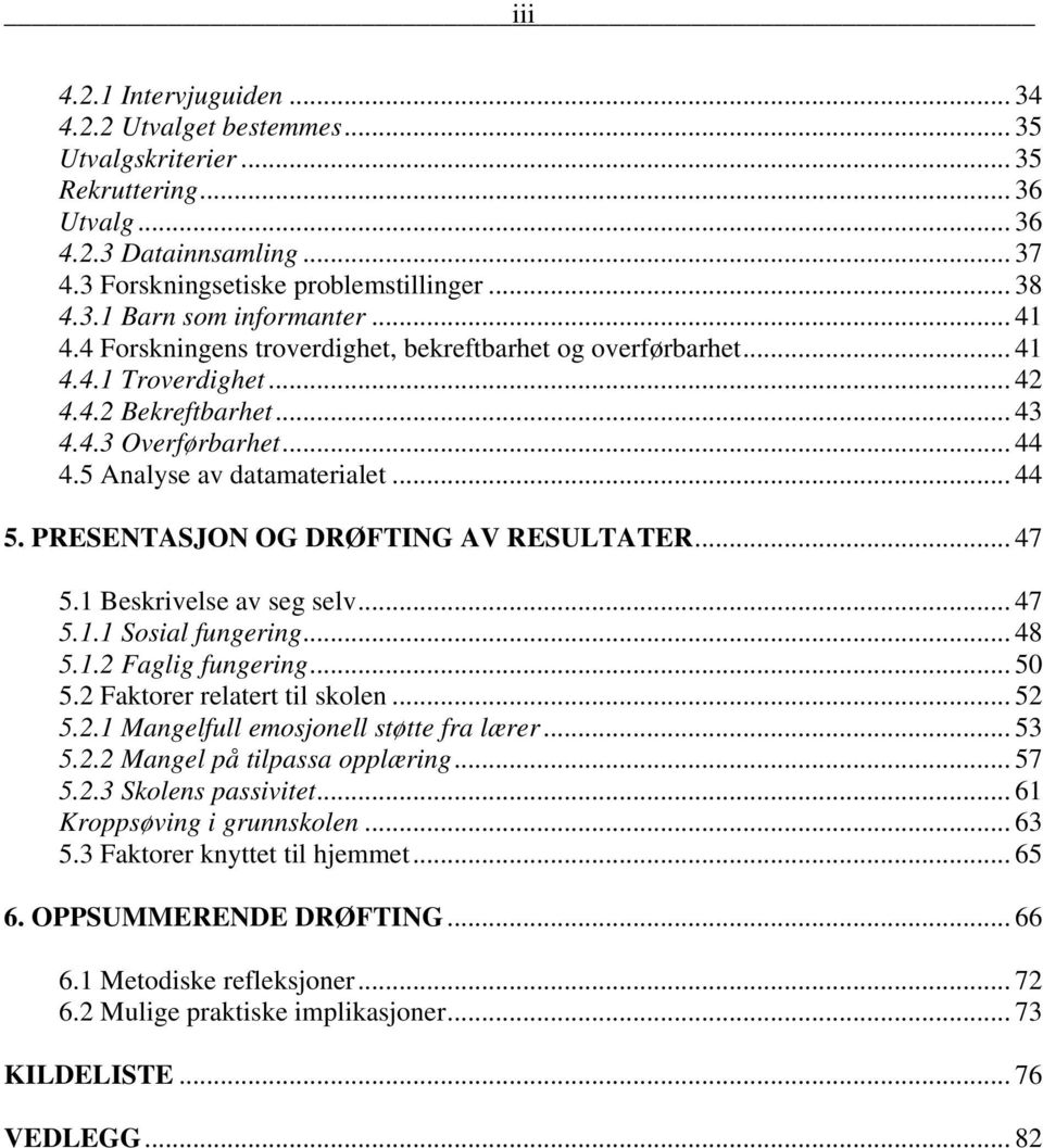 PRESENTASJON OG DRØFTING AV RESULTATER... 47 5.1 Beskrivelse av seg selv... 47 5.1.1 Sosial fungering... 48 5.1.2 Faglig fungering... 50 5.2 Faktorer relatert til skolen... 52 5.2.1 Mangelfull emosjonell støtte fra lærer.