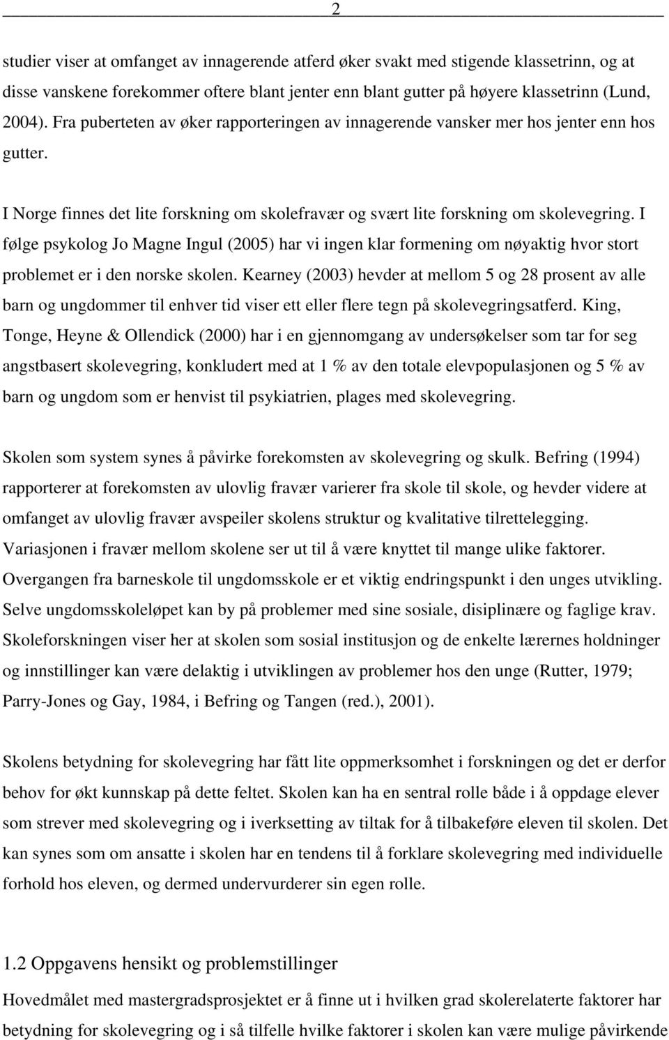 I følge psykolog Jo Magne Ingul (2005) har vi ingen klar formening om nøyaktig hvor stort problemet er i den norske skolen.