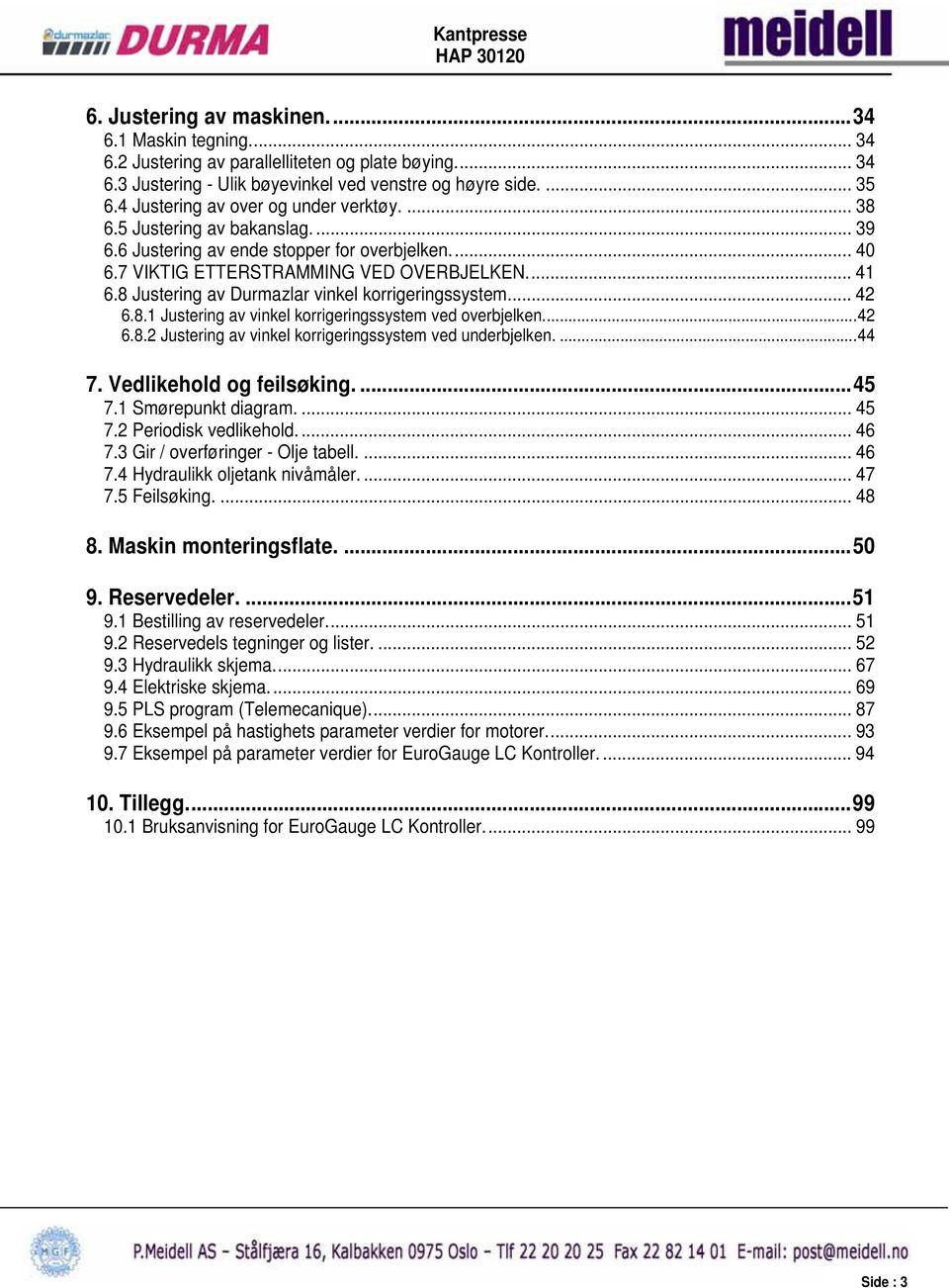 8 Justering av Durmazlar vinkel korrigeringssystem... 42 6.8.1 Justering av vinkel korrigeringssystem ved overbjelken...42 6.8.2 Justering av vinkel korrigeringssystem ved underbjelken....44 7.