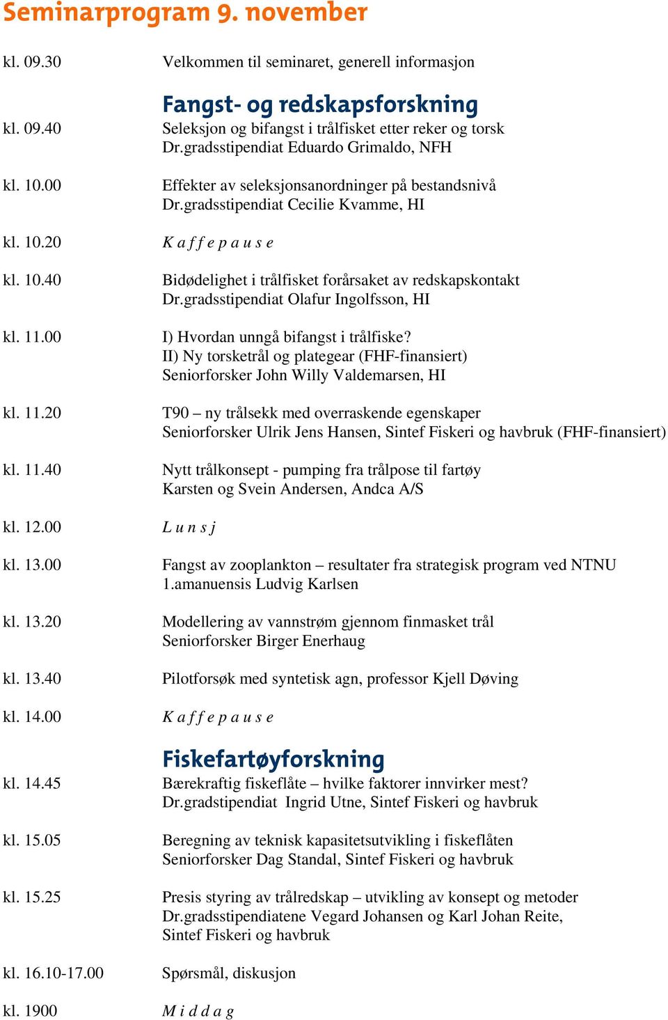 gradsstipendiat Eduardo Grimaldo, NFH Effekter av seleksjonsanordninger på bestandsnivå Dr.