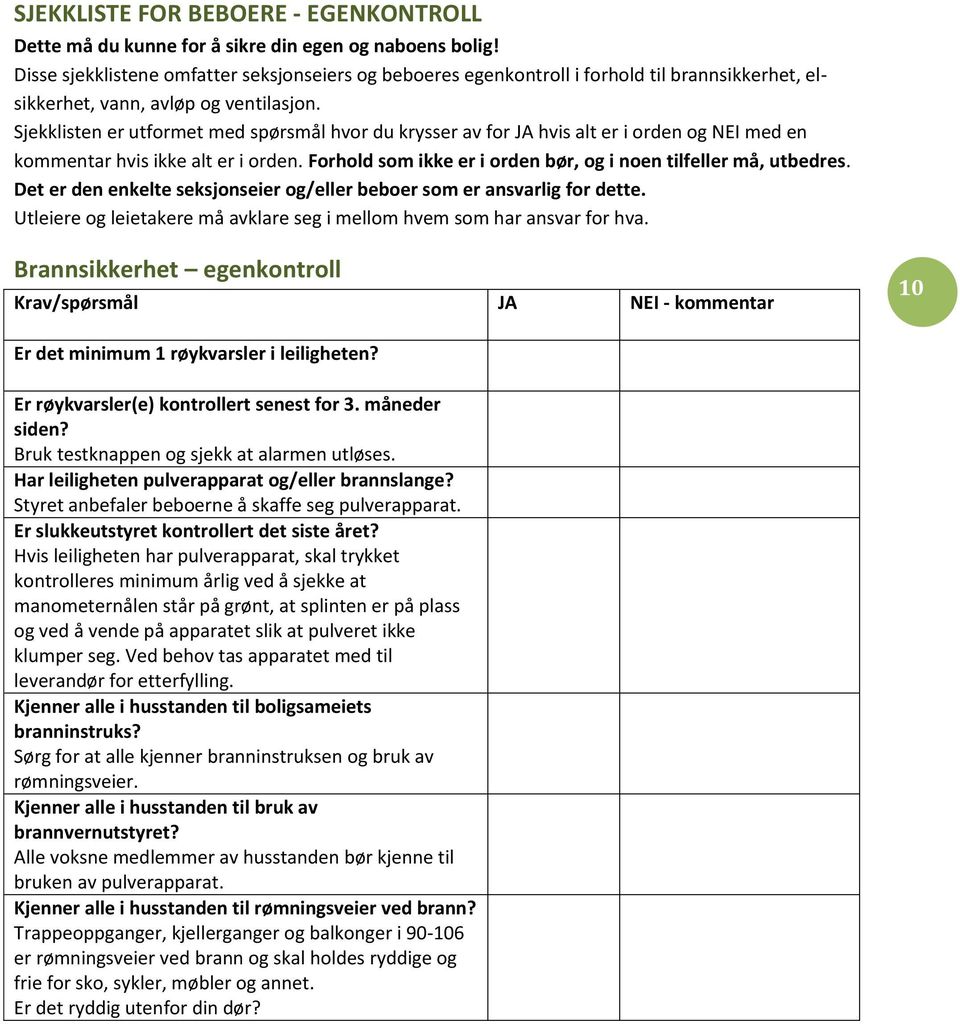 Sjekklisten er utformet med spørsmål hvor du krysser av for JA hvis alt er i orden og NEI med en kommentar hvis ikke alt er i orden. Forhold som ikke er i orden bør, og i noen tilfeller må, utbedres.