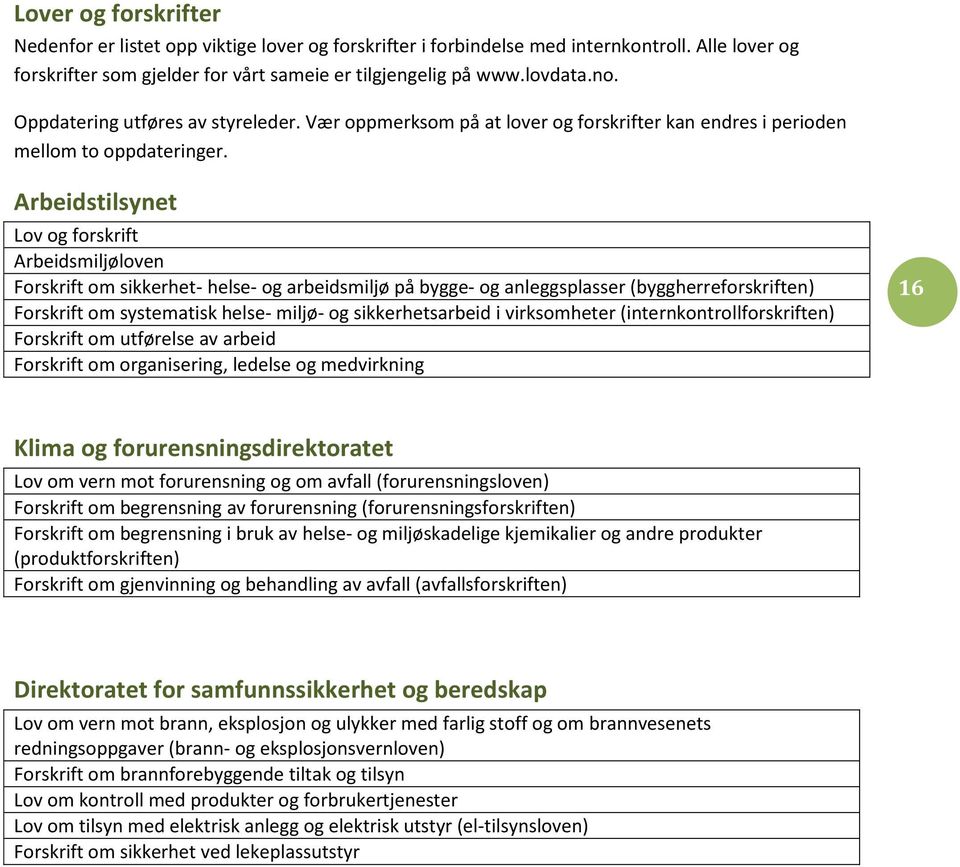 Arbeidstilsynet Lov og forskrift Arbeidsmiljøloven Forskrift om sikkerhet- helse- og arbeidsmiljø på bygge- og anleggsplasser (byggherreforskriften) Forskrift om systematisk helse- miljø- og