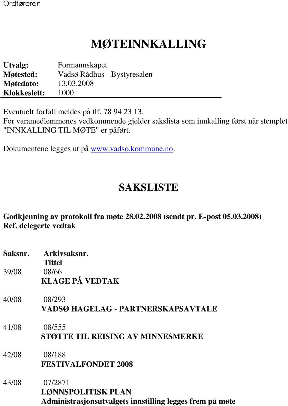 SAKSLISTE Godkjenning av protokoll fra møte 28.02.2008 (sendt pr. E-post 05.03.2008) Ref. delegerte vedtak Saksnr. Arkivsaksnr.